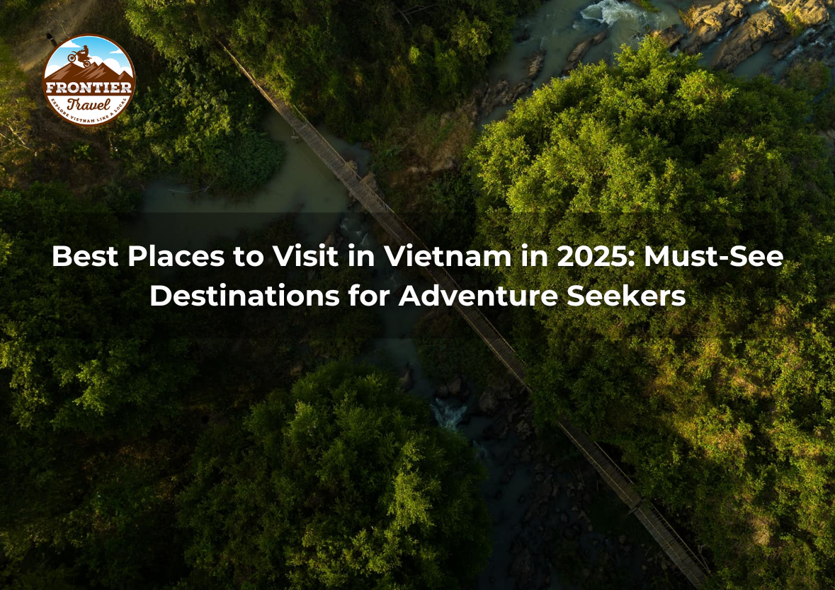 Best Places To Visit In Vietnam In 2025: Must-See Destinations For Adventure Seekers